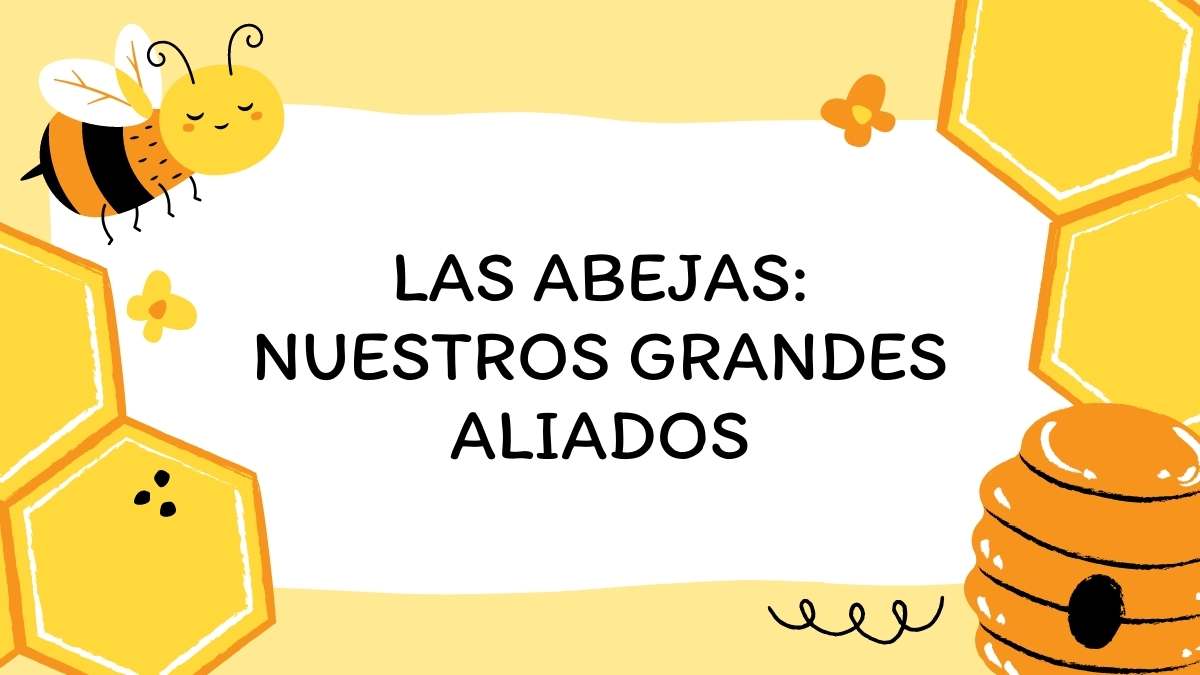 Las abejas: Nuestros grandes aliados
