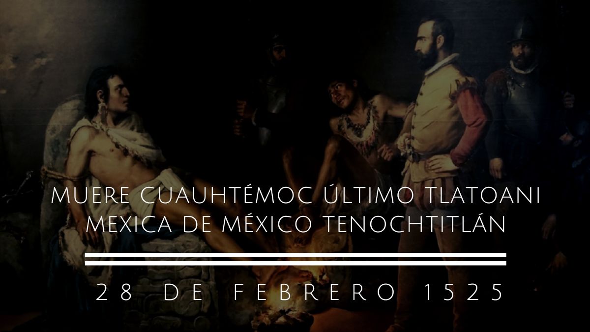 Muere Cuauhtémoc último Tlatoani mexica de México Tenochtitlán