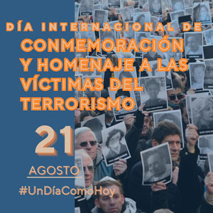 21 de agosto Dia Internacional de Conmemoracion y Homenaje a las Víctimas del Terrorismo